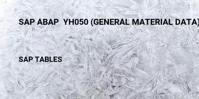 Sap abap  yh050 (general material data) Table in SAP