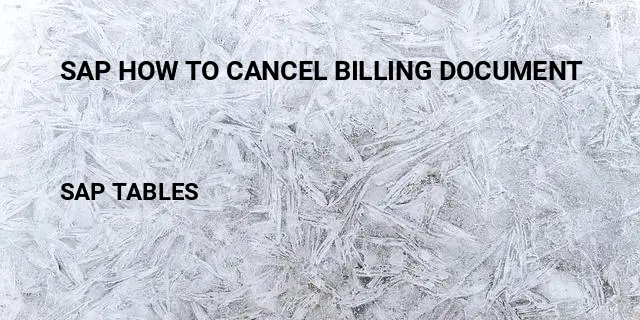 Sap how to cancel billing document Table in SAP