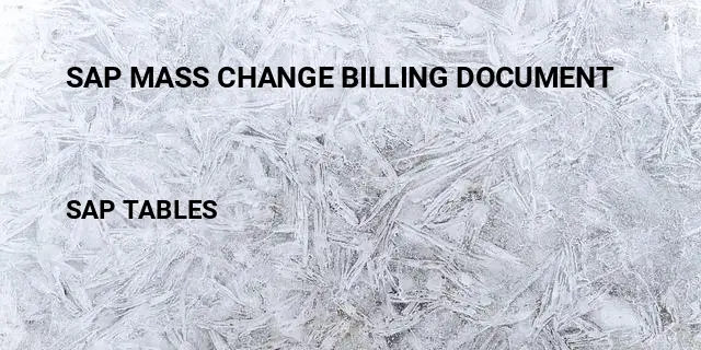 Sap mass change billing document Table in SAP