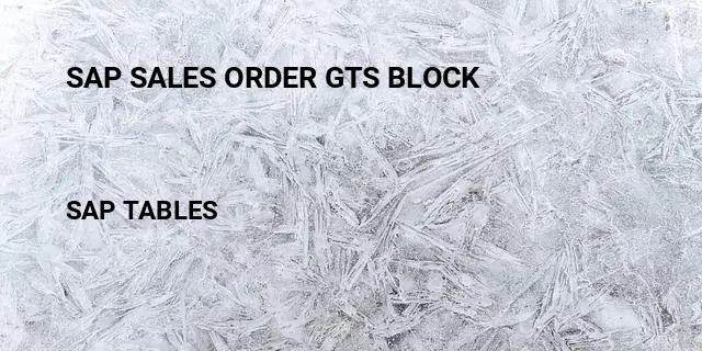 Sap sales order gts block Table in SAP