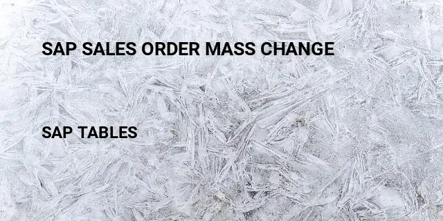 Sap sales order mass change Table in SAP