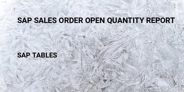 Sap sales order open quantity report Table in SAP