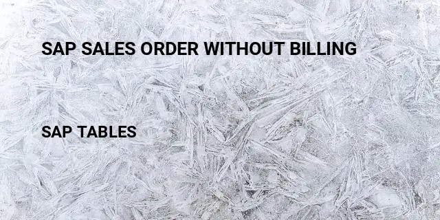 Sap sales order without billing Table in SAP