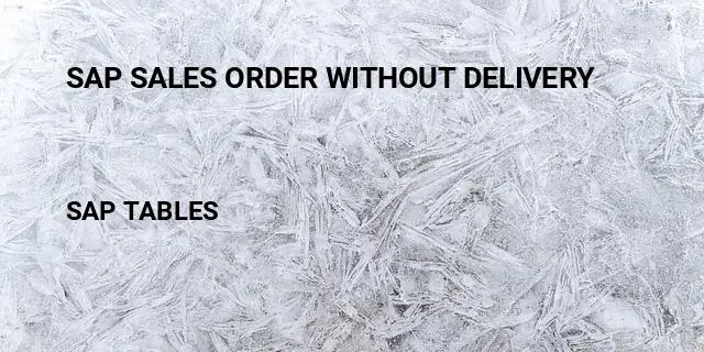 Sap sales order without delivery Table in SAP