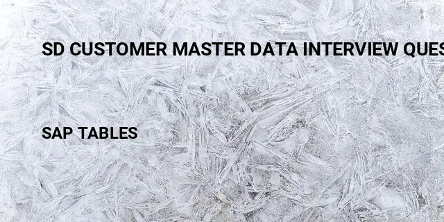 Sd customer master data interview questions Table in SAP