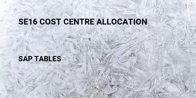 Se16 cost centre allocation Table in SAP