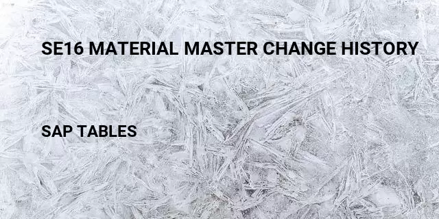 Se16 material master change history Table in SAP