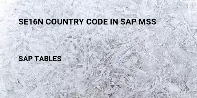 Se16n country code in sap mss Table in SAP