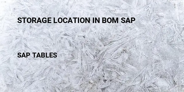 Storage location in bom sap Table in SAP