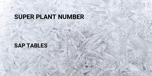 Super plant number  Table in SAP