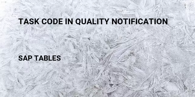 Task code in quality notification Table in SAP