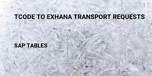 Tcode to exhana transport requests Table in SAP