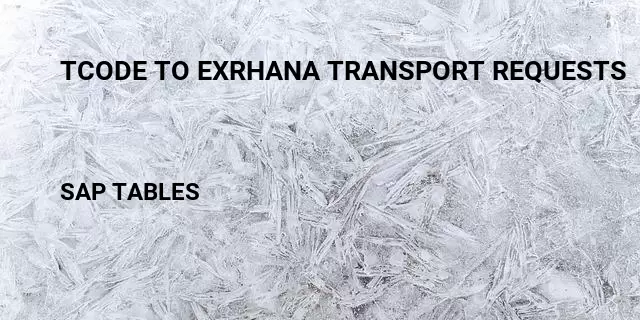 Tcode to exrhana transport requests Table in SAP
