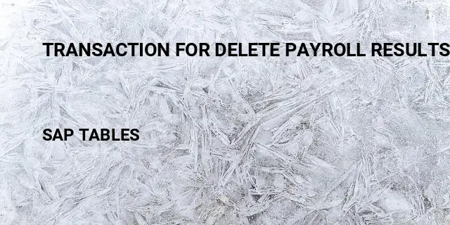 Transaction for delete payroll results Table in SAP