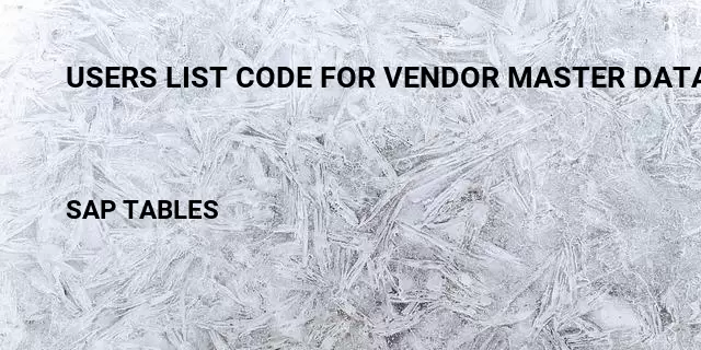 Users list code for vendor master data Table in SAP