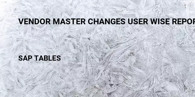 Vendor master changes user wise report Table in SAP