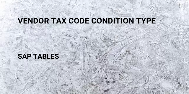 Vendor tax code condition type Table in SAP