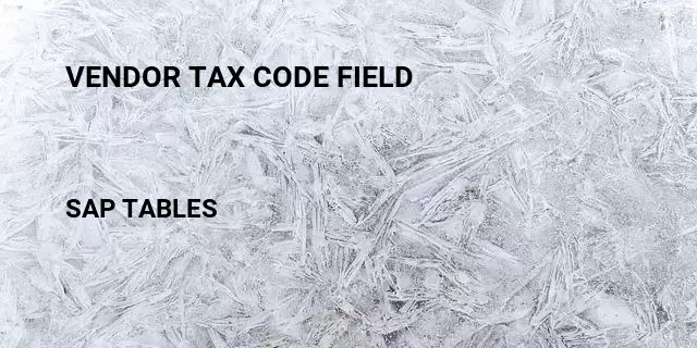 Vendor tax code field Table in SAP