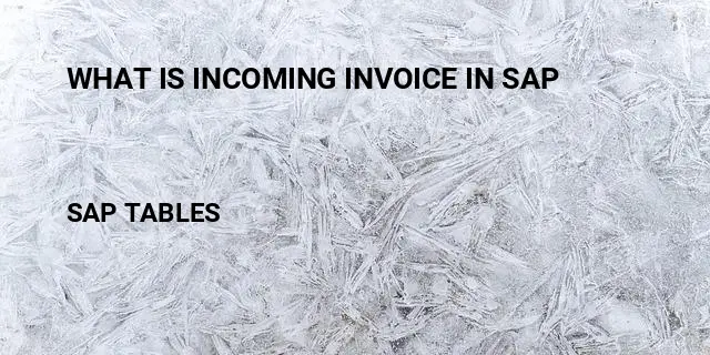 What is incoming invoice in sap Table in SAP