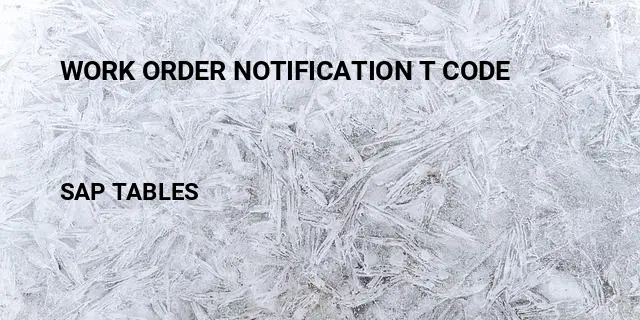 Work order notification t code Table in SAP