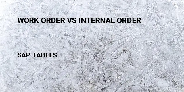 Work order vs internal order Table in SAP