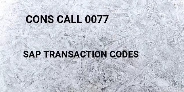  cons call 0077 Tcode in SAP