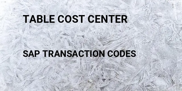 Table cost center Tcode in SAP