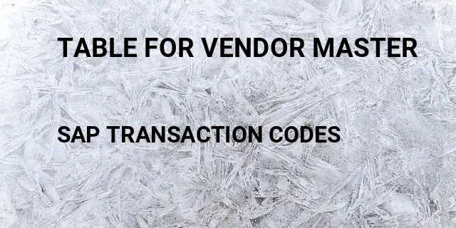Table for vendor master Tcode in SAP