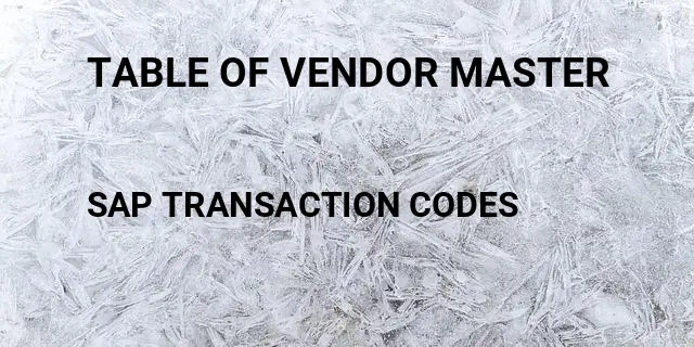 Table of vendor master Tcode in SAP