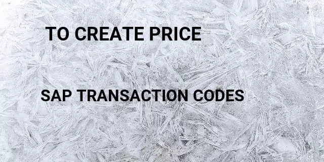  to create price Tcode in SAP