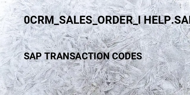 0crm_sales_order_i help.sap.com Tcode in SAP