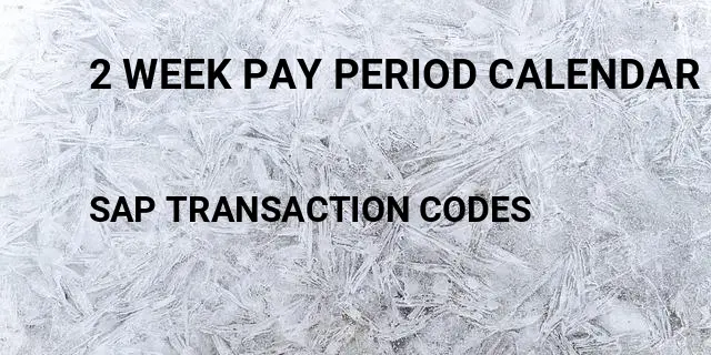 2 week pay period calendar Tcode in SAP