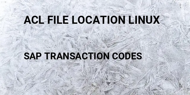 Acl file location linux Tcode in SAP