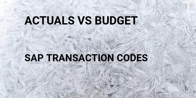 Actuals vs budget Tcode in SAP