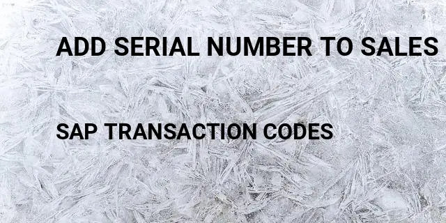 Add serial number to sales order Tcode in SAP