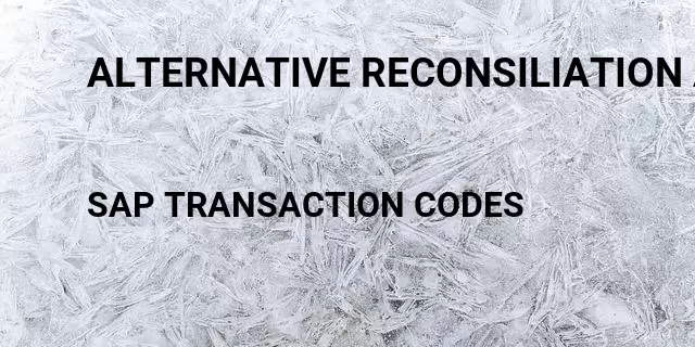 Alternative reconsiliation account Tcode in SAP