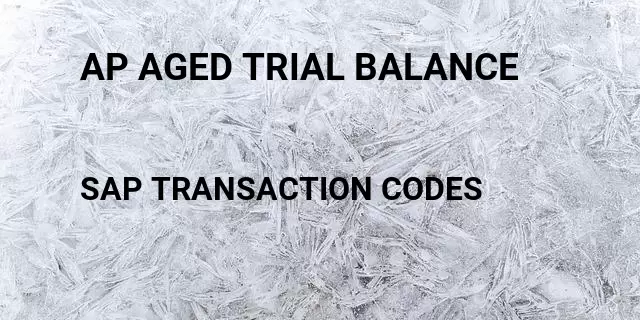 Ap aged trial balance Tcode in SAP