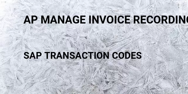 Ap manage invoice recording & matching Tcode in SAP
