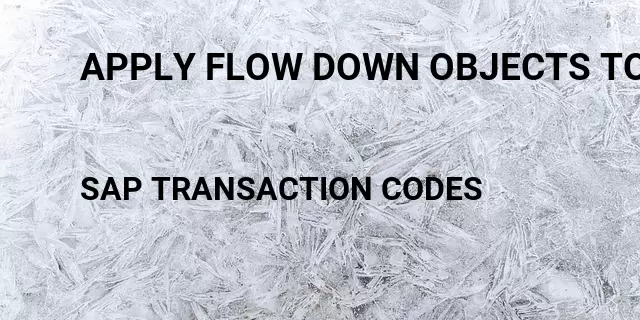 Apply flow down objects to purchase orders Tcode in SAP