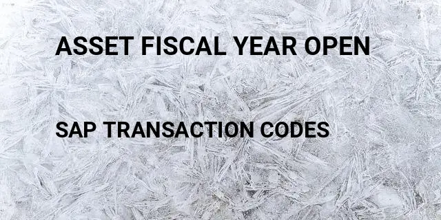 Asset fiscal year open Tcode in SAP