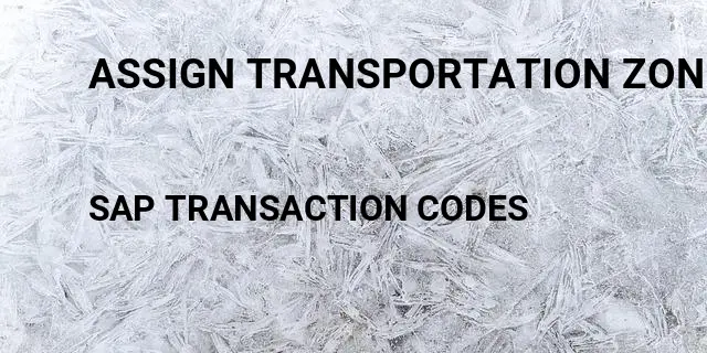 Assign transportation zone to customer master sap Tcode in SAP