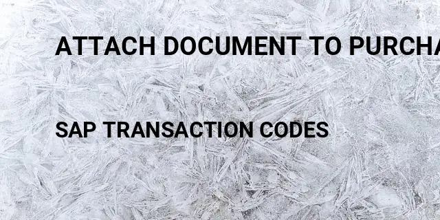 Attach document to purchase order Tcode in SAP
