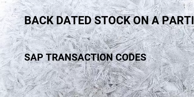 Back dated stock on a particular date Tcode in SAP