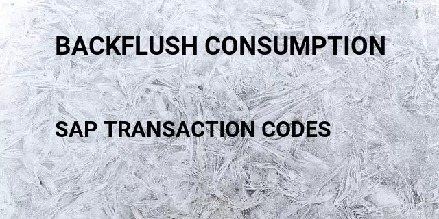 Backflush consumption Tcode in SAP