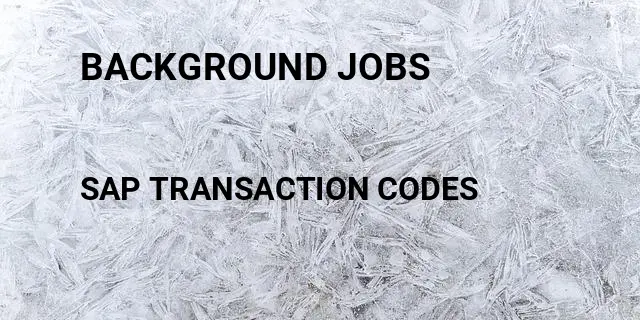 Background jobs Tcode in SAP