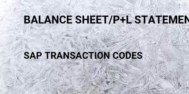 Balance sheet/p+l statement Tcode in SAP