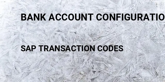 Bank account configuration in sap Tcode in SAP