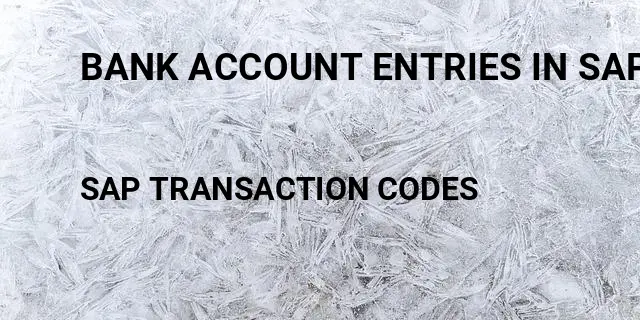 Bank account entries in sap Tcode in SAP