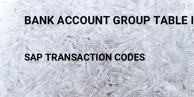 Bank account group table in sap Tcode in SAP