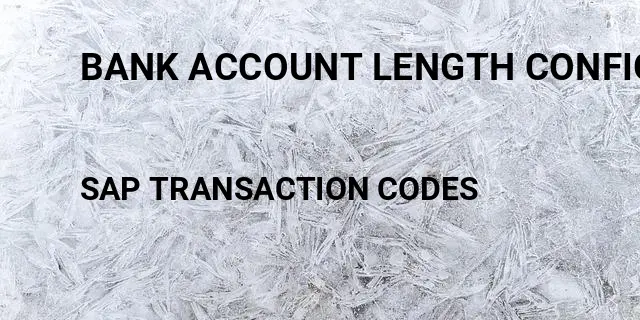 Bank account length configuration in sap Tcode in SAP